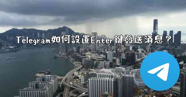 Telegram如何設置Enter鍵發送消息？