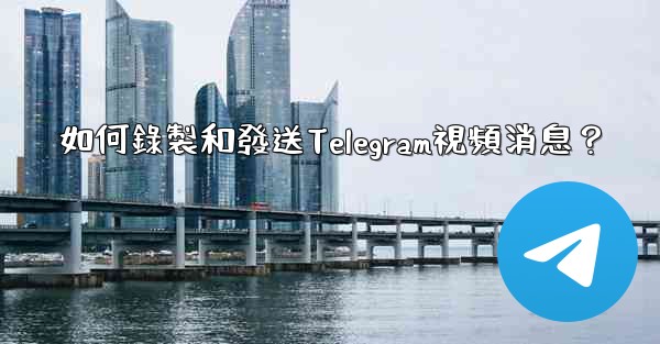 如何錄製和發送Telegram視頻消息？