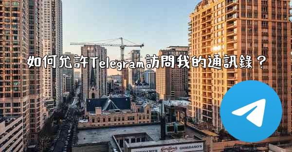 如何允許Telegram訪問我的通訊錄？