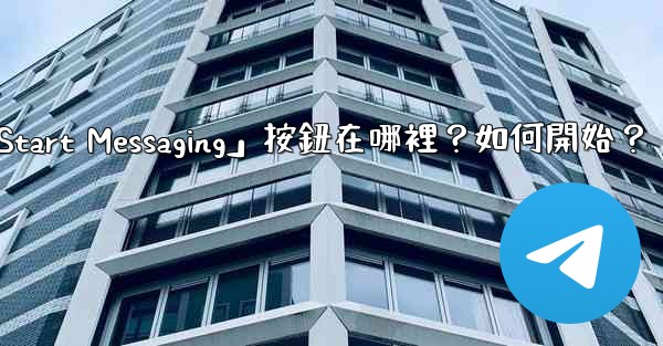Telegram「Start Messaging」按鈕在哪裡？如何開始？