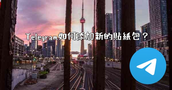 Telegram如何添加新的貼紙包？