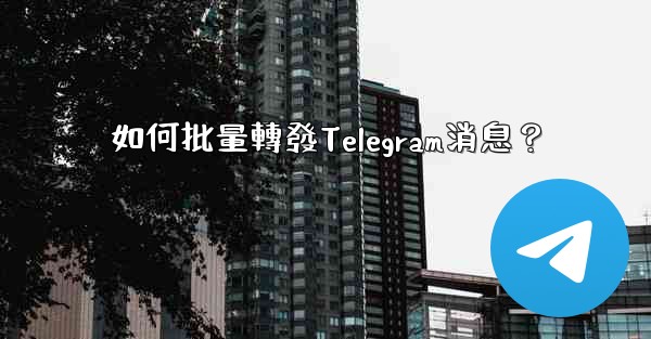 如何批量轉發Telegram消息？