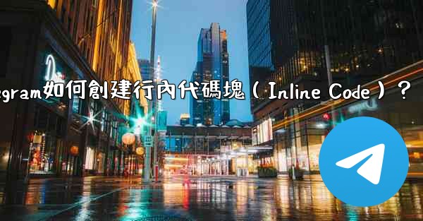 Telegram如何創建行內代碼塊（Inline Code）？