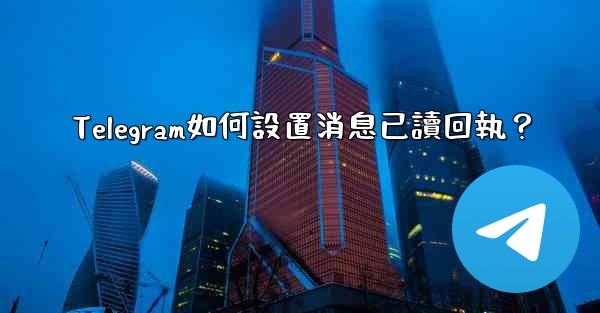 Telegram如何設置消息已讀回執？