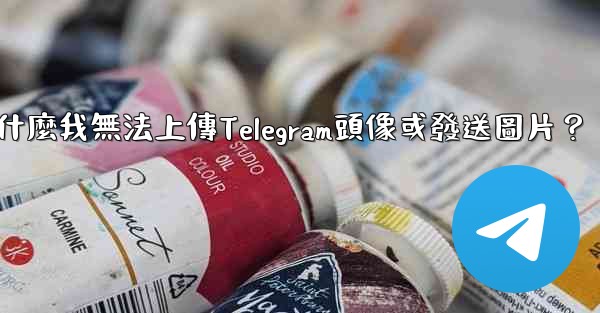 為什麼我無法上傳Telegram頭像或發送圖片？