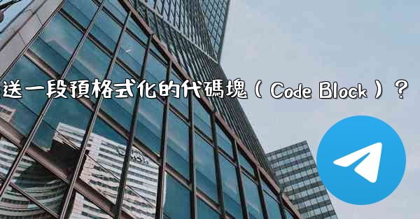 Telegram如何發送一段預格式化的代碼塊（Code Block）？