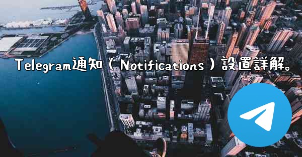 Telegram通知（Notifications）設置詳解。