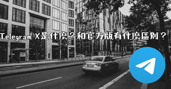 Telegram X是什麼？和官方版有什麼區別？