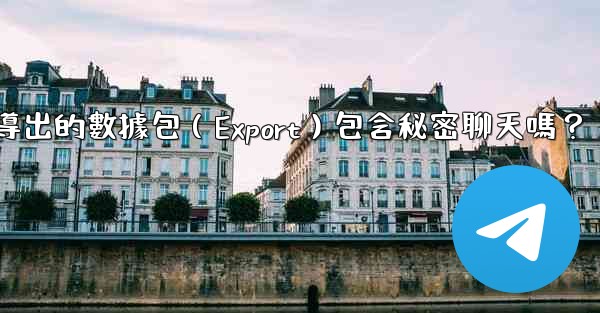 <b>Telegram導出的數據包（Export）包含秘密聊天嗎？</b>