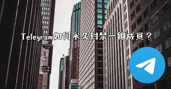 Telegram如何永久封禁一個成員？