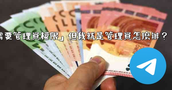 Telegram提示「這個操作需要管理員權限」但我就是管理員怎麼辦？