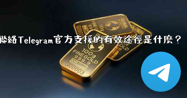 <b>聯絡Telegram官方支援的有效途徑是什麼？</b>