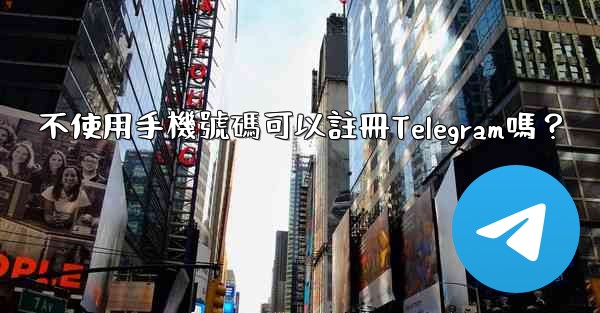 <b>不使用手機號碼可以註冊Telegram嗎？</b>