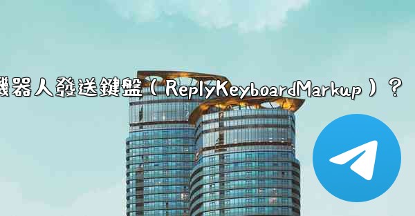 如何讓Telegram機器人發送鍵盤（ReplyKeyboardMarkup）？