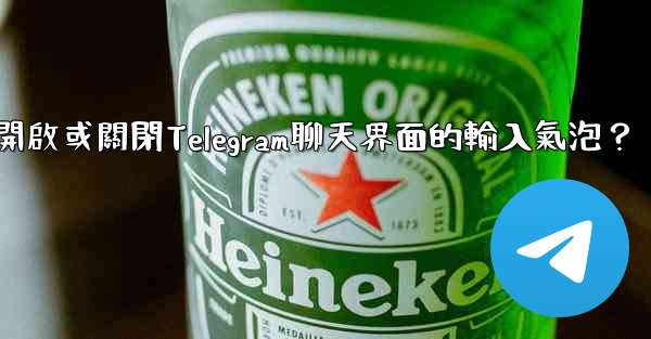 如何開啟或關閉Telegram聊天界面的輸入氣泡？