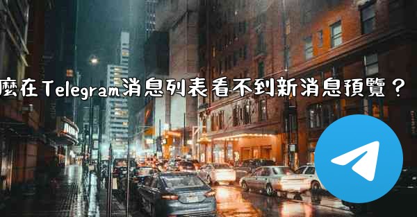 <b>為什麼在Telegram消息列表看不到新消息預覽？</b>
