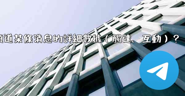 <b>如何查看Telegram頻道某條消息的詳細數據（觸達、互動）？</b>