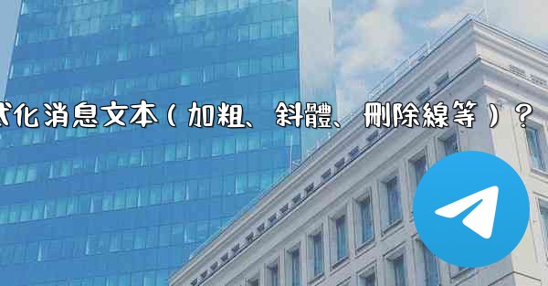 Telegram如何格式化消息文本（加粗、斜體、刪除線等）？