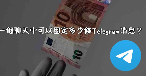 一個聊天中可以固定多少條Telegram消息？