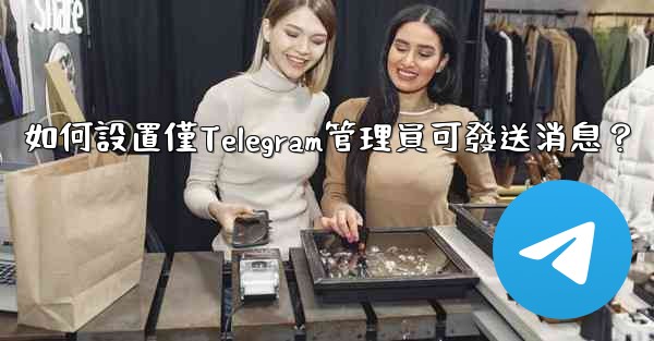 <b>如何設置僅Telegram管理員可發送消息？</b>