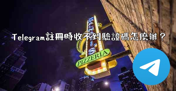 Telegram註冊時收不到驗證碼怎麼辦？