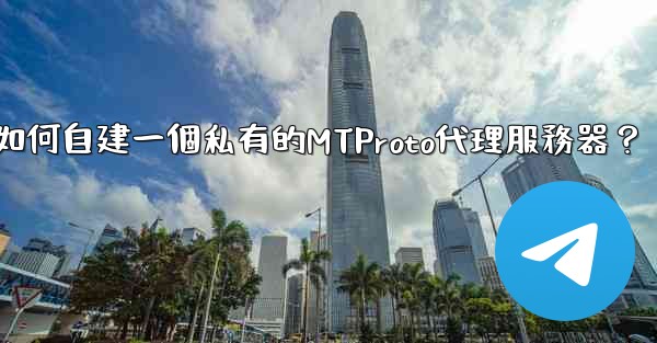Telegram如何自建一個私有的MTProto代理服務器？
