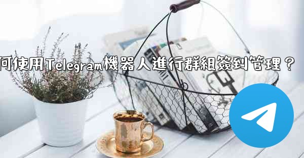 <b>如何使用Telegram機器人進行群組簽到管理？</b>