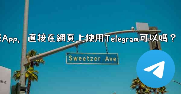 我可以不下載App，直接在網頁上使用Telegram可以嗎？