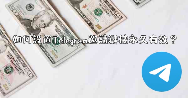 如何設置Telegram邀請鏈接永久有效？