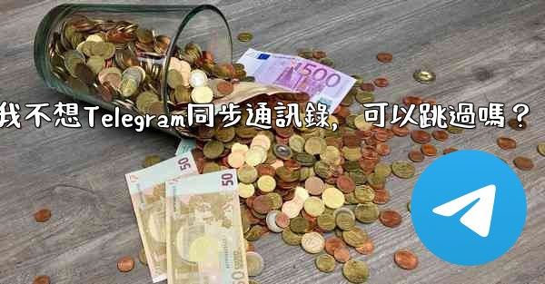 我不想Telegram同步通訊錄，可以跳過嗎？