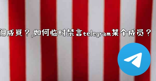 如何臨時禁言Telegram某個成員？,如何临时禁言telegram某个成员？
