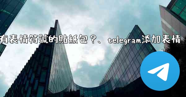 Telegram如何創建帶有表情符號的貼紙包？、telegram添加表情