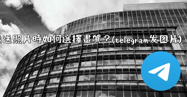 Telegram發送照片時如何選擇畫質？(telegram发图片)