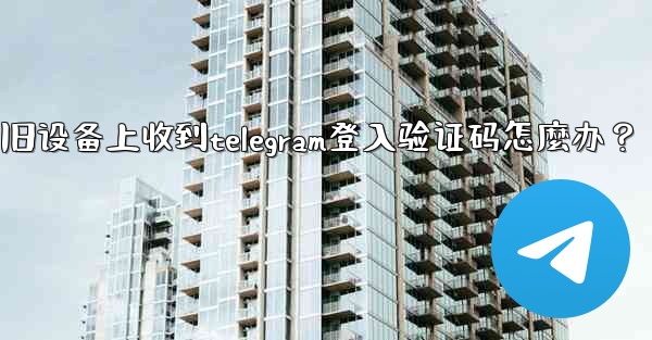 我無法在舊設備上收到Telegram登入驗證碼怎麼辦？-我无法在旧设备上收到telegram登入验证码怎麼办？