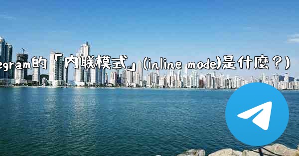 <b>機器人Telegram的「內聯模式」（Inline Mode）是什麼？(机器人telegram的「内联模式」(inlin</b>