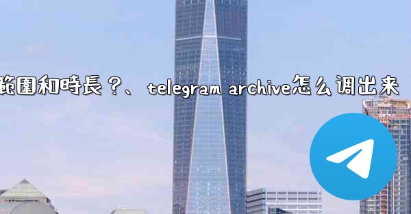 Telegram如何設置我的「故事」的可見範圍和時長？、telegram archive怎么调出来