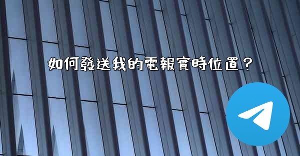 如何發送我的電報實時位置？