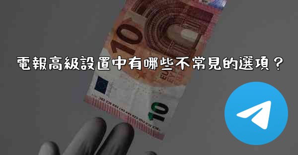 電報高級設置中有哪些不常見的選項？