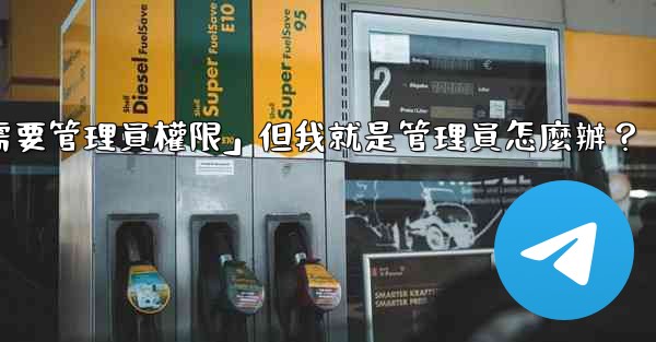 電報提示「這個操作需要管理員權限」但我就是管理員怎麼辦？