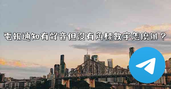 電報通知有聲音但沒有角標數字怎麼辦？