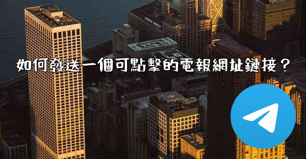 如何發送一個可點擊的電報網址鏈接？