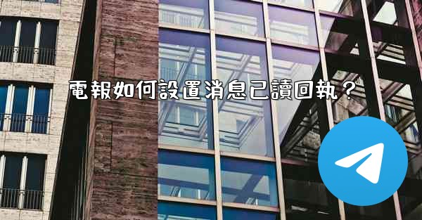 電報如何設置消息已讀回執？