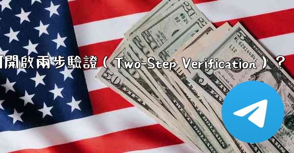 <b>電報如何開啟兩步驗證（Two-Step Verification）？</b>