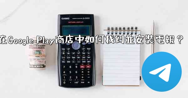 在Google Play商店中如何找到並安裝電報？