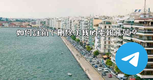 <b>如何註銷（刪除）我的電報帳號？</b>
