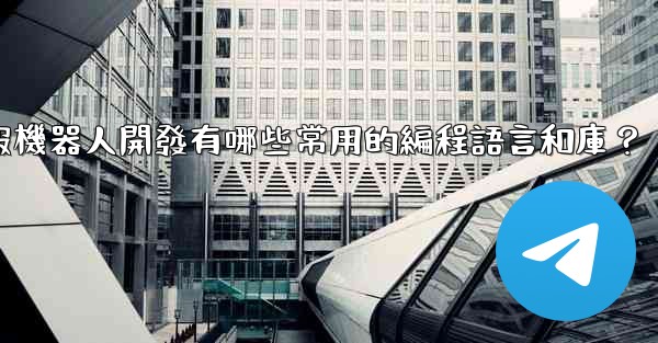 電報機器人開發有哪些常用的編程語言和庫？