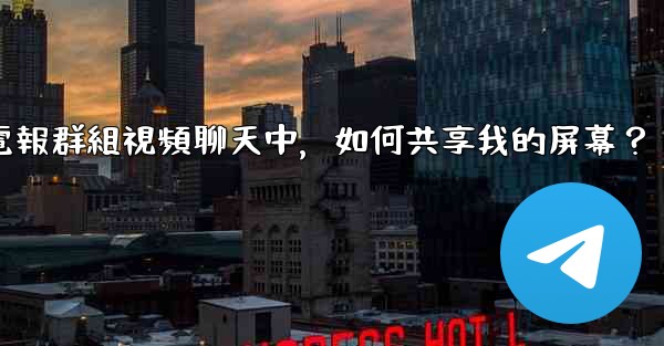 在電報群組視頻聊天中，如何共享我的屏幕？