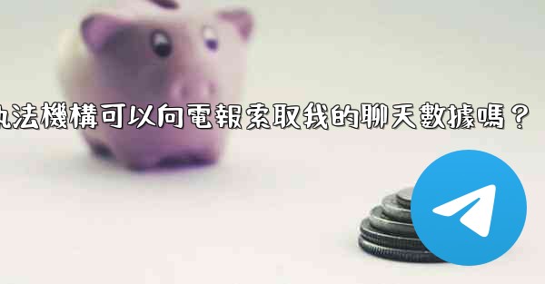 執法機構可以向電報索取我的聊天數據嗎？