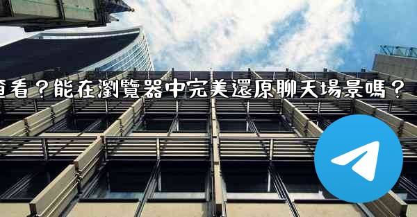 <b>電報導出的HTML文件如何查看？能在瀏覽器中完美還原聊天場景嗎？</b>