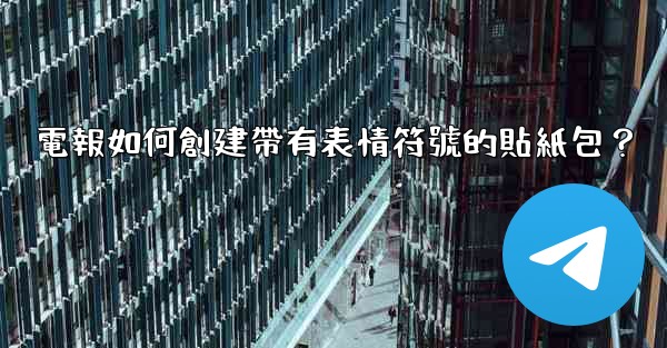 電報如何創建帶有表情符號的貼紙包？